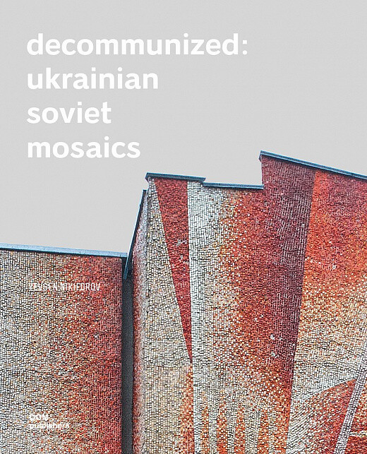 Decommunized: Ukrainian Soviet Mozaics
