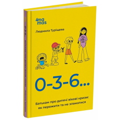 Для турботливих батьків. 0-3-6 Батькам про дитячі вікові кризи: як пережити та не зламатися