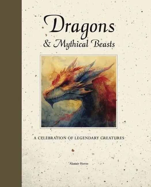 Dragons & Mythical Beasts: A Celebration of Legendary Creatures