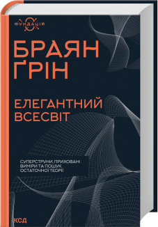 Елегантний Всесвіт: суперструни, приховані виміри та пошук остаточної теорії
