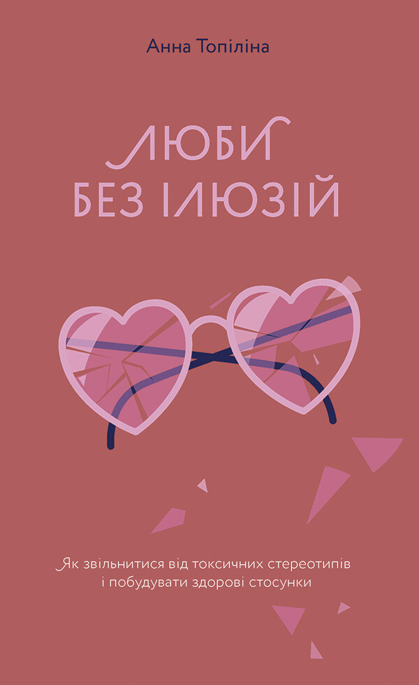 Люби без ілюзій. Як звільнитися від токсичних стереотипів і побудувати здорові стосунки