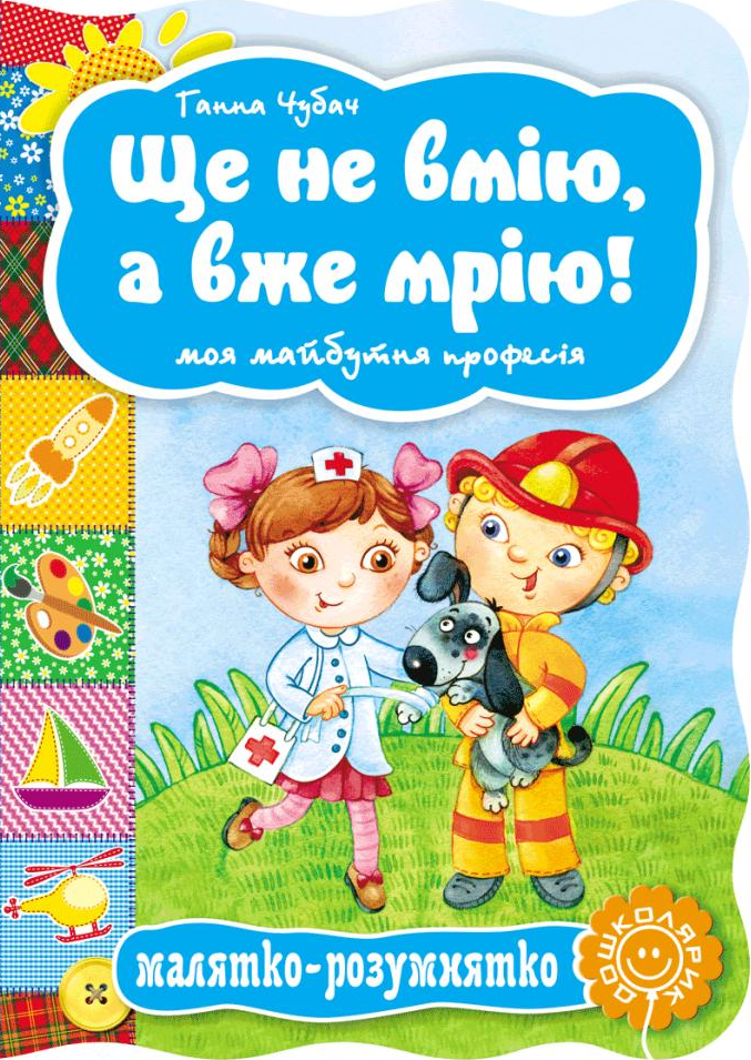 Малятко-розумнятко. Ще не вмію, а вже мрію! Моя майбутня професія