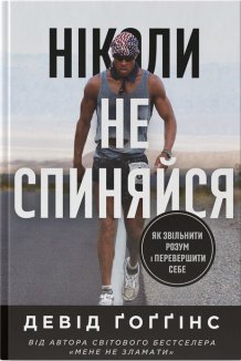 Ніколи не спиняйся. Як звільнити розум і перевершити самого себе