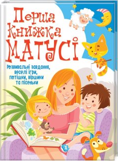 Перша книжка матусі. Розвивальні завдання, веселі ігри, потішки, віршики та пісеньки