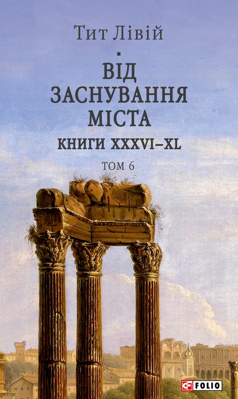 Від заснування Міста. Книги XXXVI–XL. Том 6