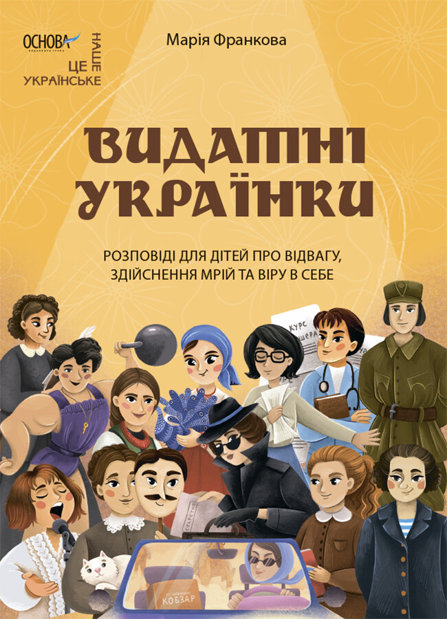 Видатні українки. Розповіді для дітей про відвагу, здійснення мрій та віру в себе
