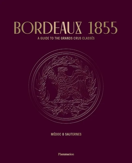 Bordeaux 1855. A Guide to the Grands Crus Classs, Medoc & Sauternes