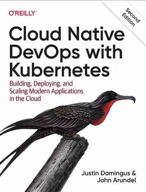 Cloud Native DevOps with Kubernetes. Building, Deploying, and Scaling Modern Applications in the Cloud. 2nd Edition