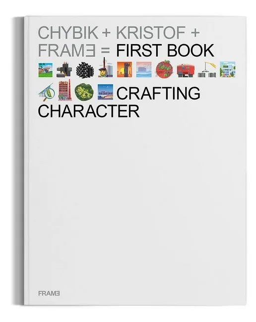 Crafting Character. The Architectural Practice of CHYBIK + KRISTOF