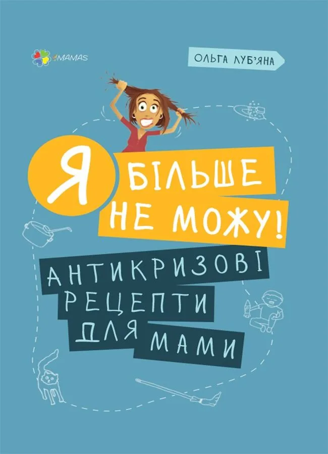 Для турботливих батьків. Я більше не можу! Антикризові рецепти для мами (Електронна книга)