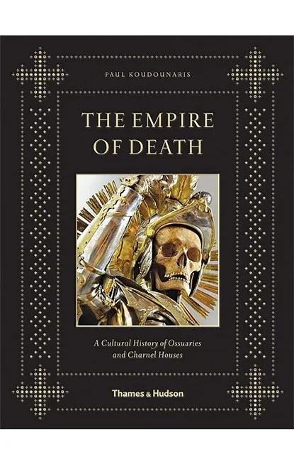 Empire of Death: A Cultural History of Ossuaries and Charnel Houses