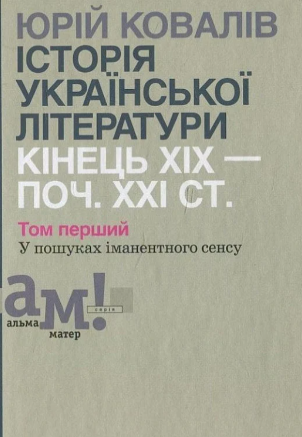 Історія української літератури: кінець ХІХ – поч. ХХІ ст. У пошуках іманентного сенсу. Том перший