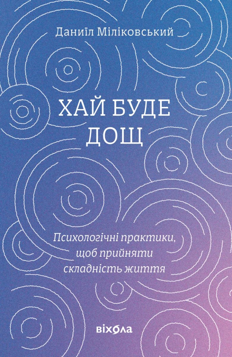 Хай буде дощ. Психологічні практики, щоб прийняти складність життя (Електронна книга)