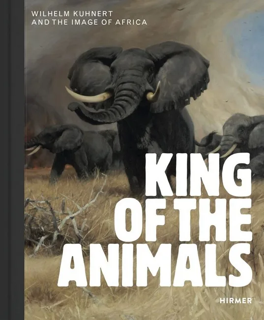 King of the Animals. Wilhelm Kuhnert and the Image of Africa