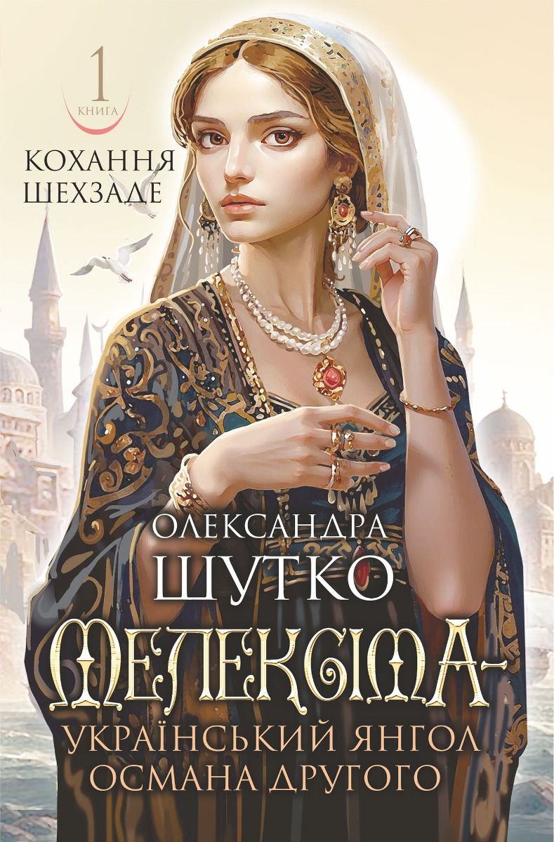 Кохання шехзаде. Мелексіма – український янгол Османа Другого. Книга 1 (Електронна книга)