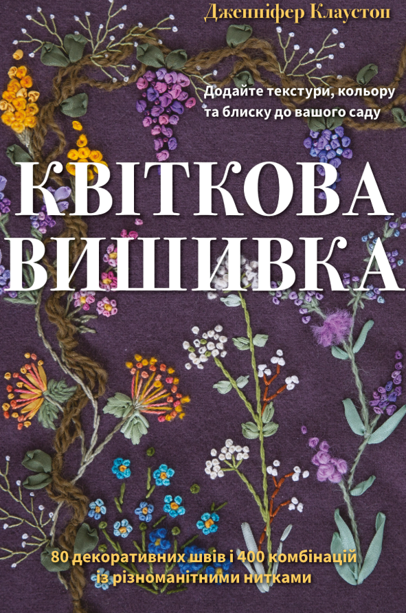 Квіткова вишивка. 80 декоративних швів і 400 комбінацій із різноманітними нитками