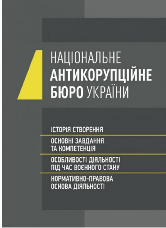 Національне антикорупційне бюро України (НАБУ). Історія створення, основні завдання та компетенція, особливості діяльності під час воєнного стану, нормативно-правова основа діяльності