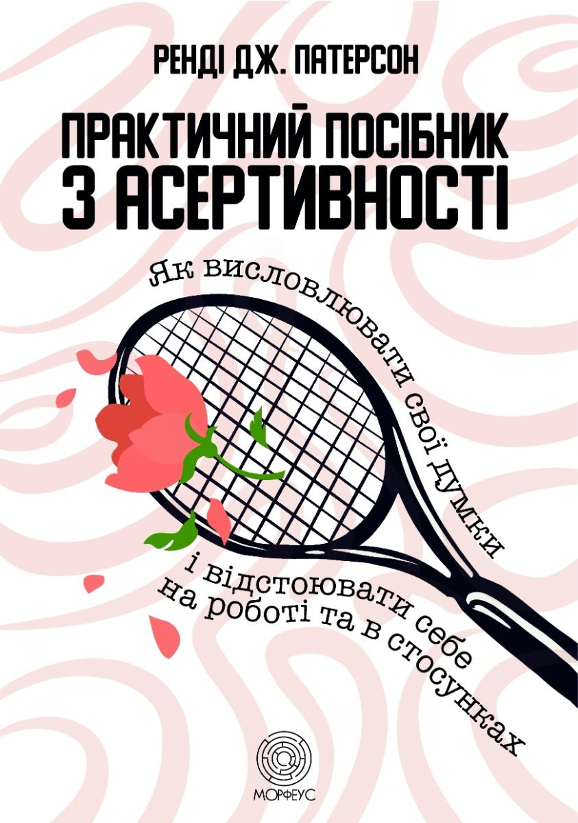 Практичний посібник з асертивності. Як висловлювати свої думки і відстоювати себе на роботі та в стосунках (Електронна книга)