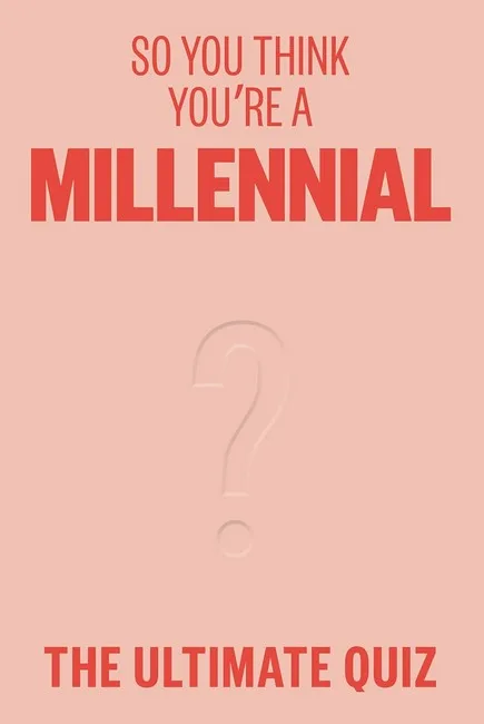 So You Think Youre A Millennial. The ultimate quiz