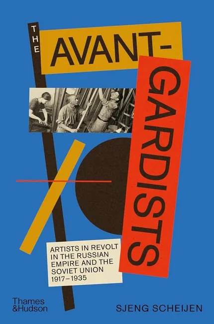 The Avant-Gardists. Artists in Revolt in the Russian Empire and the Soviet Union 19171935