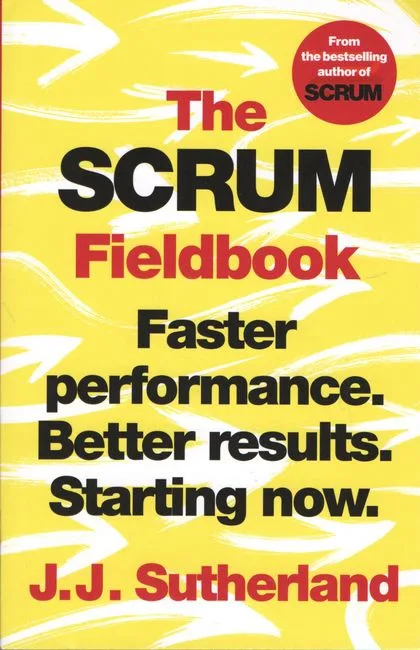 The Scrum Fieldbook: Faster performance. Better results. Starting now
