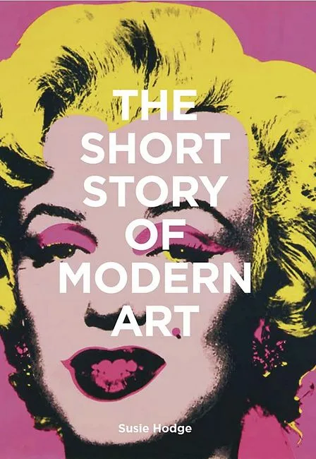 The Short Story of Modern Art. A pocket guide to key movements, works, themes and techniques