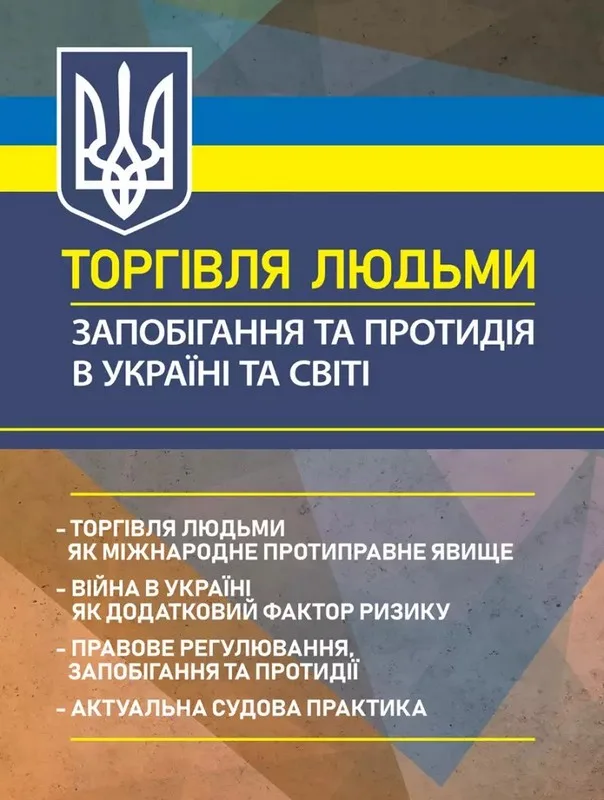 Торгівля людьми. Запобігання та протидія в Україні та світі: торгівля людьми як міжнародне протиправне явище; війна в Україні як додатковий фактор ризику; правове регулювання, запобігання та протидії; актуальна судова практика