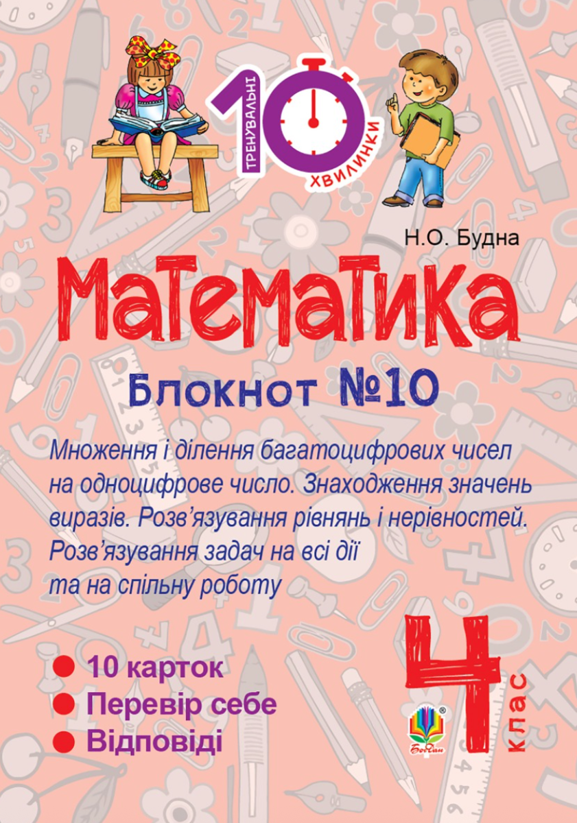 Тренувальні 10-хвилинки. Математика. Математика. Множення і ділення багатоцифрових чисел на одноцифрове число. Знаходження значень виразів. 4 клас. Зошит №10 (Електронна книга)