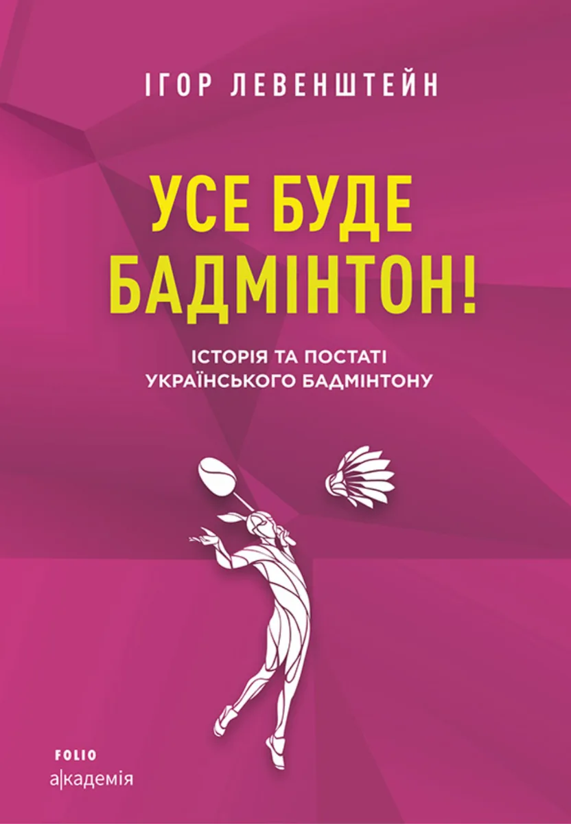 Усе буде бадмінтон! Історія та постаті українського бадмінтону (Електронна книга)