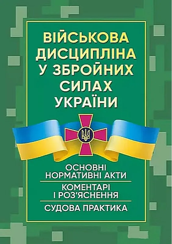 Військова дисципліна у Збройних силах України. Основні нормативні акти, коментарі і роз’яснення, судова практика