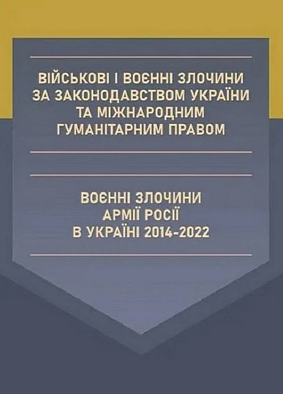 Військові і воєнні злочини за законодавством України та міжнародним гуманітарним правом. Воєнні злочини армії росії в Україні 2014-2022