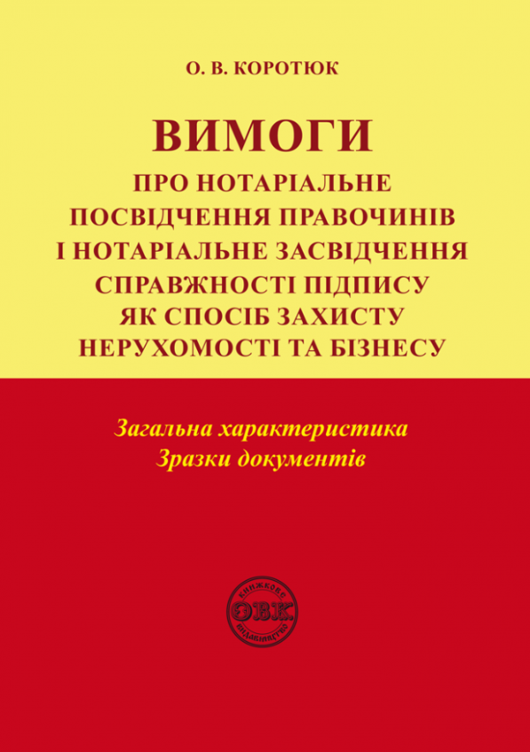 Вимоги про нотаріальне посвідчення правочинів і нотаріальне засвідчення справжності підпису як спосіб захисту нерухомості та бізнесу. Загальна характеристика. Зразки документів